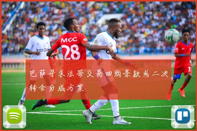巴萨寻求法蒂交易回购条款或二次转会分成方案