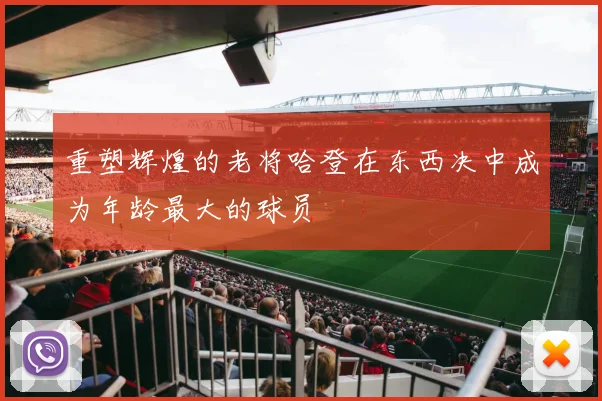 重塑辉煌的老将哈登在东西决中成为年龄最大的球员