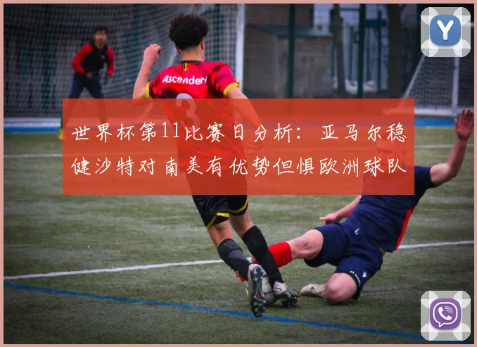 世界杯第11比赛日分析：亚马尔稳健沙特对南美有优势但惧欧洲球队